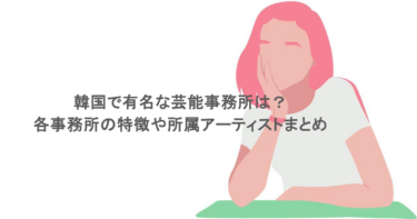 韓国で有名な芸能事務所は？各事務所の特徴や所属アーティストまとめ