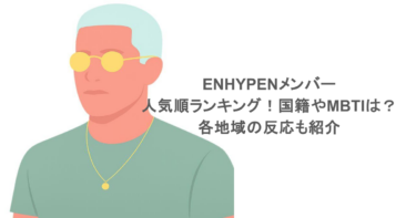 ENHYPENメンバーの人気順ランキング！国籍やMBTIは？各地域の反応も紹介