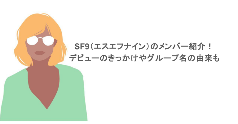 SF9（エスエフナイン）のメンバー紹介！デビューのきっかけやグループ名の由来も